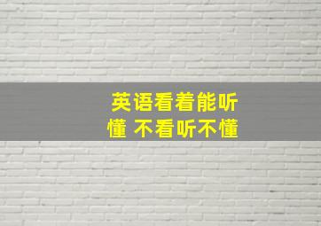 英语看着能听懂 不看听不懂